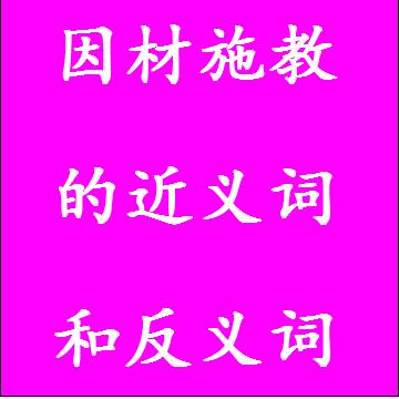 因材施教的近义词和反义词