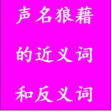 声名狼藉的反义词和近义词