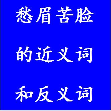 愁眉苦脸的近义词和反义词四字词语
