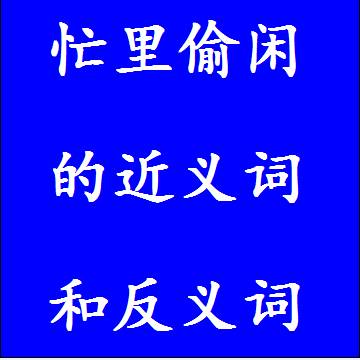 忙里偷闲的近义词和反义词成语