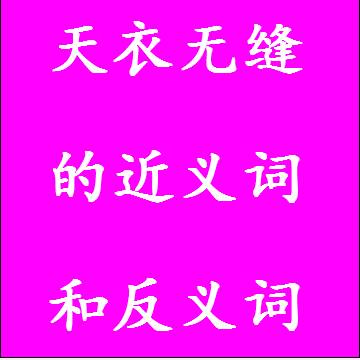 天衣无缝的近义词和反义词成语