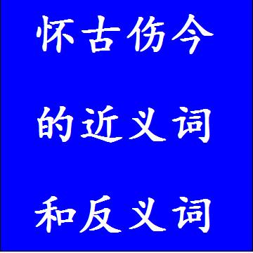 怀古伤今的近义词和反义词