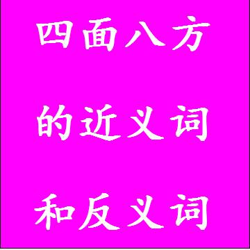 四面八方的近义词和反义词分别是什么，标准答案