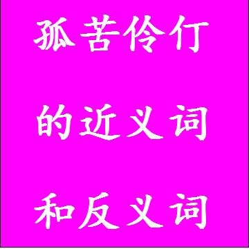 孤苦伶仃的近义词和反义词，意思相同和不一样的成语