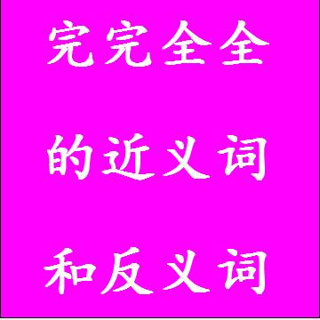 完完全全的近义词和反义词分别是什么，标准答案