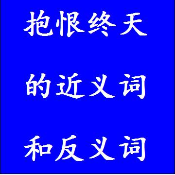 抱恨终天的近义词和反义词成语