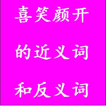 喜笑颜开的近义词和反义词四字词语