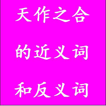 天作之合的近义词和反义词四字词语