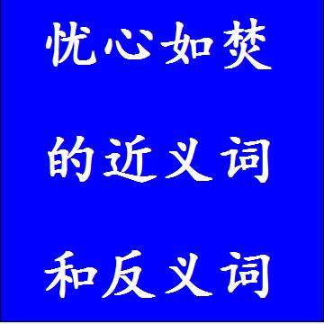 忧心如焚的近义词和反义词四字词语