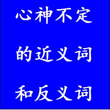 心神不定的近义词和反义词，意思相同和不一样的成语