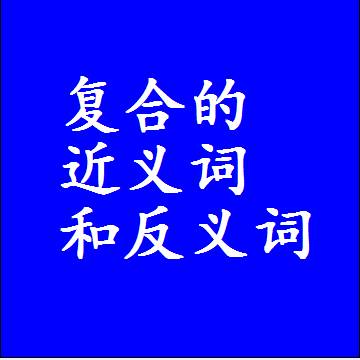 复合的近义词和反义词是什么，两个字的最准确标准答案