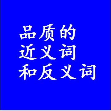 品质的近义词和反义词是什么，两个字的最准确标准答案