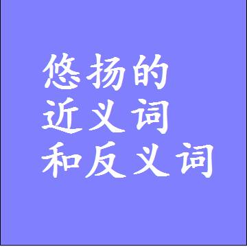 悠扬的近义词和反义词最佳标准答案