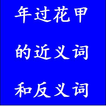 年过花甲的近义词和反义词四字词语