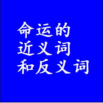 命运的近义词和反义词是什么，两个字的最准确标准答案