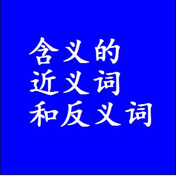 含义的近义词和反义词，标准答案两个字的词语