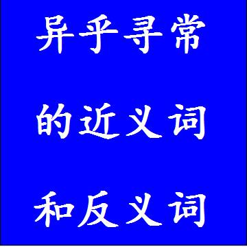 异乎寻常的近义词和反义词成语