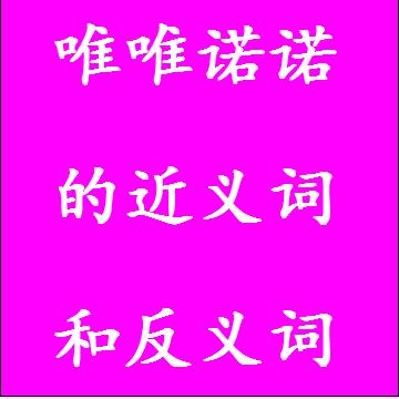 唯唯诺诺的近义词和反义词分别是什么，标准答案