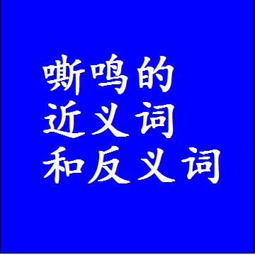 嘶鸣的近义词和反义词，意思相同和不同的两个字词语