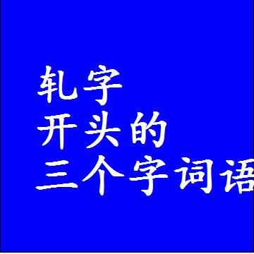 以轧字开头的三字组词大全，第一个字是轧的三个字词语
