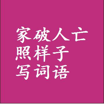 家破人亡照样子写词语，意思相同结构类似的四字词语