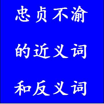 忠贞不渝的反义词和近义词