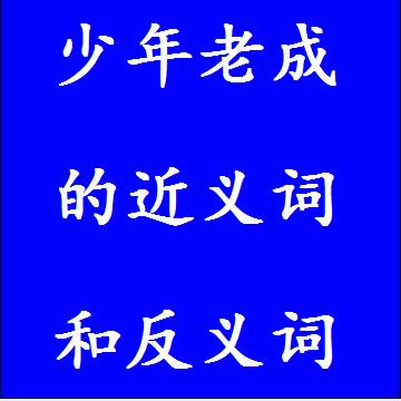 少年老成的近义词和反义词，意思相同和不一样的成语