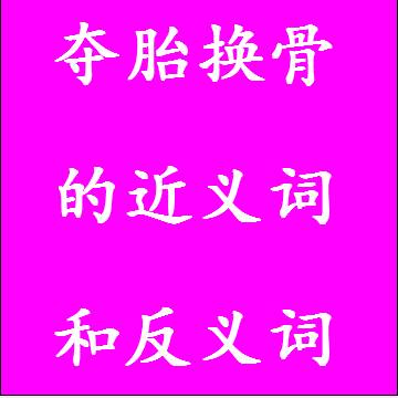 夺胎换骨的反义词和近义词