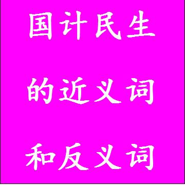 国计民生的近义词和反义词