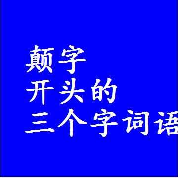 颠字开头的三个字词语，第一个字是颠的3字组词大全