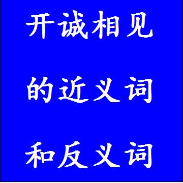 开诚相见的近义词和反义词，意思相同和不一样的成语