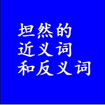 坦然的近义词和反义词，意思相同和不同的两个字词语
