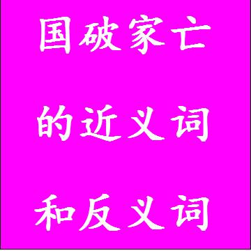国破家亡的近义词和反义词四字词语