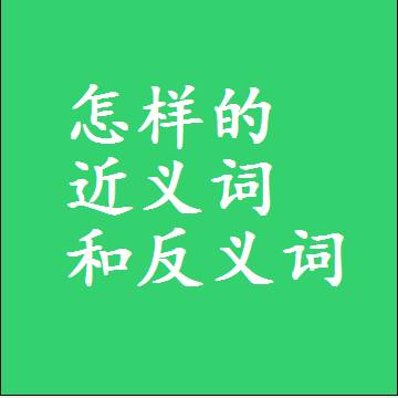 怎样的近义词和反义词，标准答案两个字的词语