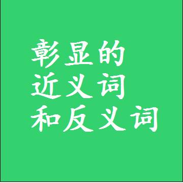 彰显的近义词和反义词最佳标准答案
