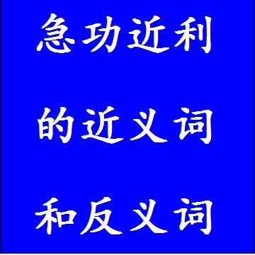 急功近利的近义词和反义词分别是什么，标准答案