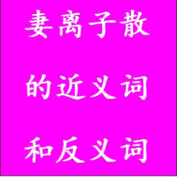 妻离子散的近义词和反义词标准答案