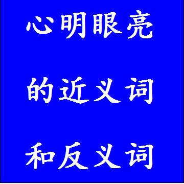 心明眼亮的近义词和反义词成语