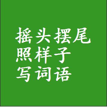 摇头摆尾照样子写词语和成语