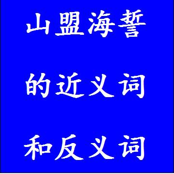 山盟海誓的近义词和反义词