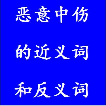 恶意中伤的近义词和反义词分别是什么，标准答案