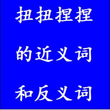 扭扭捏捏的反义词和近义词