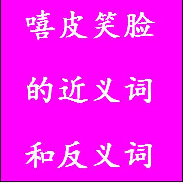 嘻皮笑脸的近义词和反义词标准答案