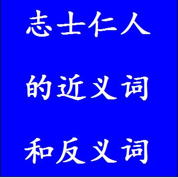 志士仁人的近义词和反义词标准答案