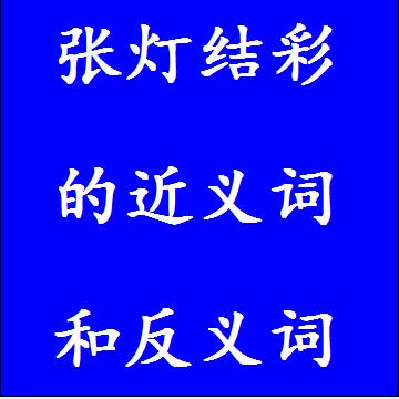 张灯结彩的近义词和反义词，意思相同和不一样的成语