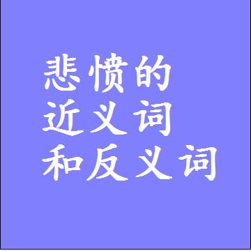 悲愤的近义词和反义词，标准答案两个字的词语