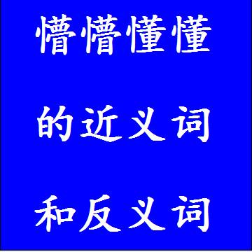 懵懵懂懂的近义词和反义词，意思相同和不一样的成语