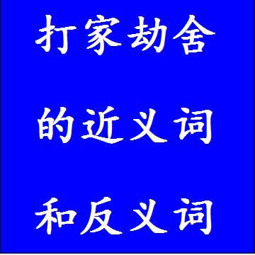 打家劫舍的近义词和反义词分别是什么，标准答案