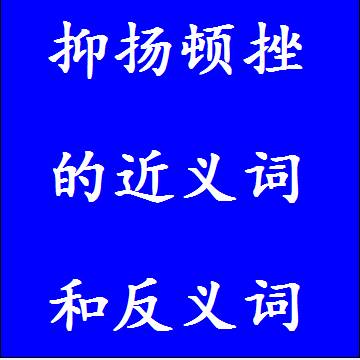 抑扬顿挫的近义词和反义词分别是什么，标准答案