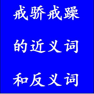 戒骄戒躁的近义词和反义词